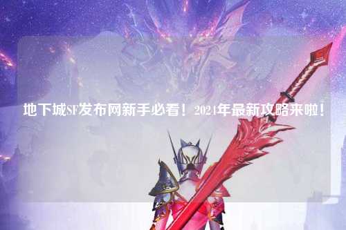 地下城SF發布網新手必看！2024年最新攻略來啦！