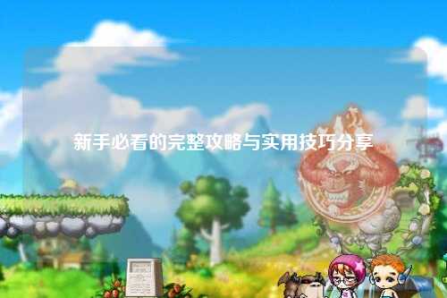 新手必看的完整攻略與實用技巧分享