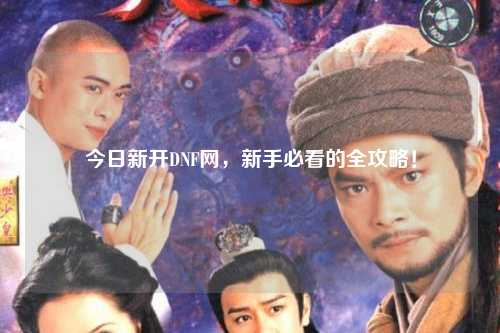 今日新開DNF網，新手必看的全攻略！