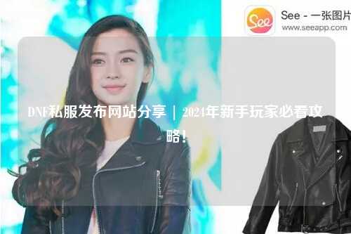 DNF私服發布網站分享 | 2024年新手玩家必看攻略！