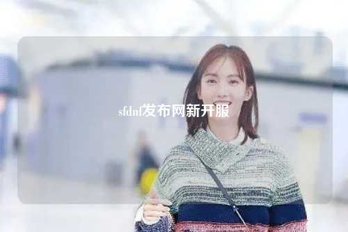 sfdnf發(fā)布網(wǎng)新開服